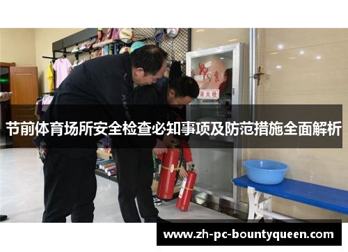 节前体育场所安全检查必知事项及防范措施全面解析 节前体育场所安全检查必知事项及防范措施全面解析
