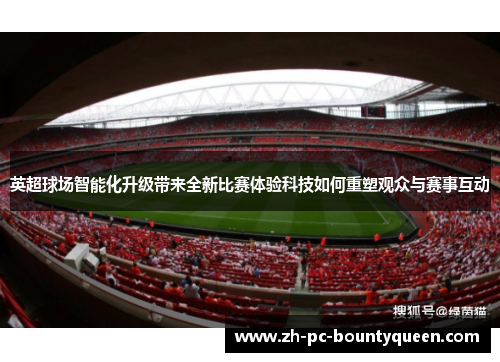 英超球场智能化升级带来全新比赛体验科技如何重塑观众与赛事互动