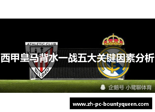 西甲皇马背水一战五大关键因素分析