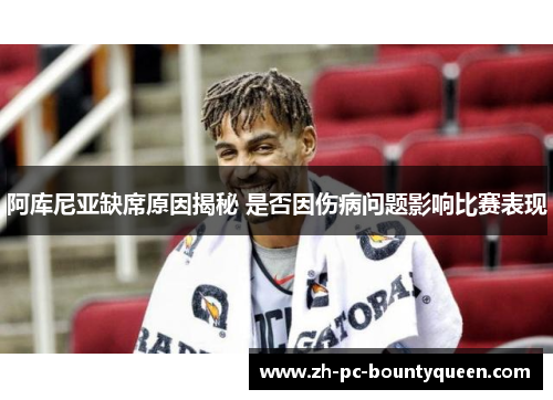 阿库尼亚缺席原因揭秘 是否因伤病问题影响比赛表现