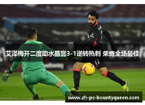 艾泽梅开二度助水晶宫3-1逆转热刺 荣膺全场最佳